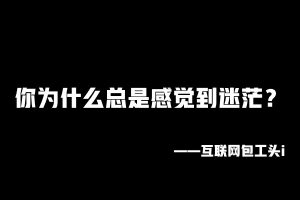工头:你为什么总是感觉到迷茫?