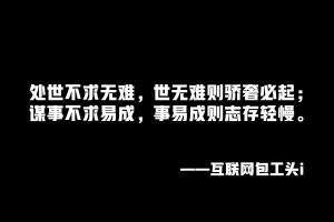 工头:处世不求无难,世无难则骄奢必起;谋事不求易成,事易成则志存轻慢「69」