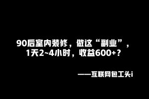90后小伙主业室内装修,做这“副业”,1天2~4小时,收益600+?