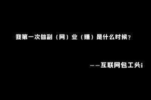 【2】工头:我第一次做副业是什么时候?