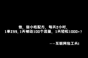 工头:他,做小吃配方,每天2小时,1单299,1天被动100个流量,1天轻松1000+?