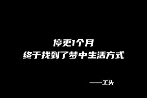 【114】工头：停更1个月，终于找到了梦中生活方式 
